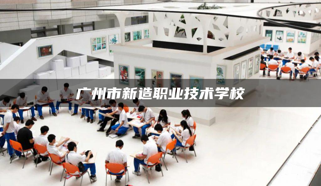 广州市新造职业技术学校
