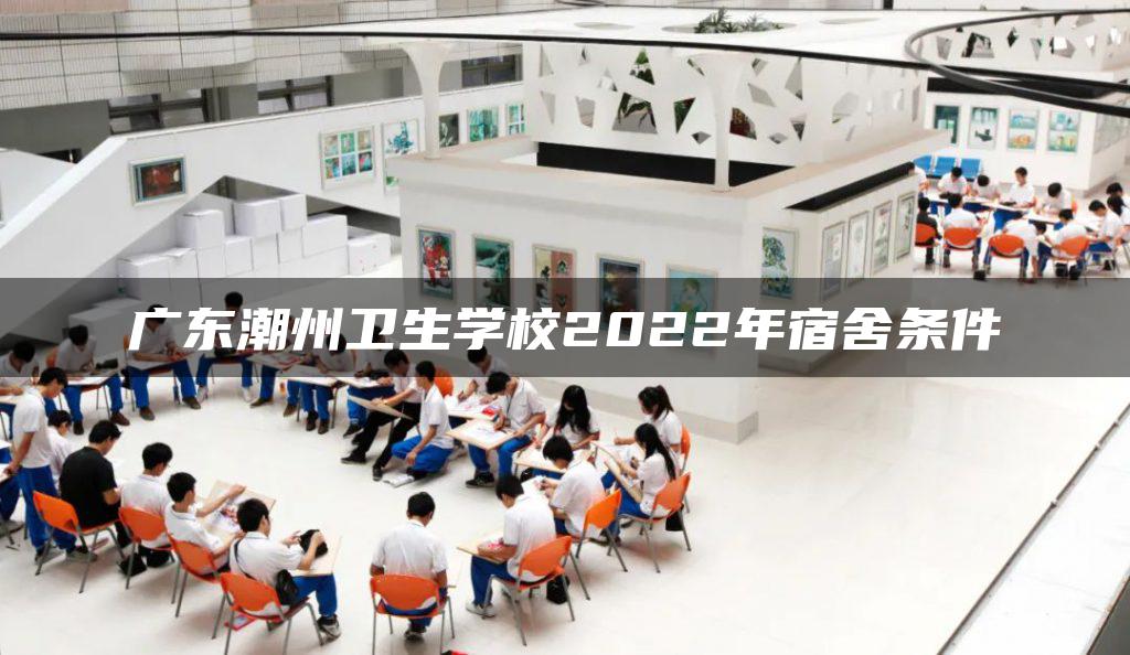 广东潮州卫生学校2022年宿舍条件
